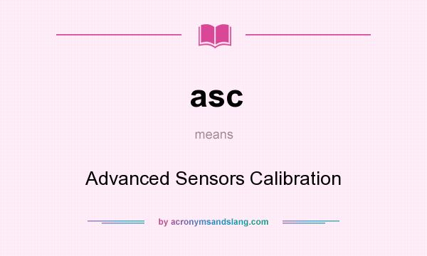 What does asc mean? It stands for Advanced Sensors Calibration