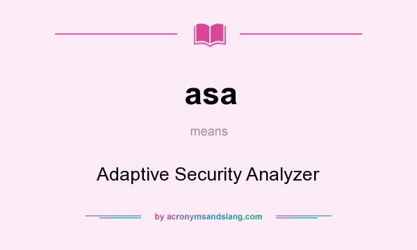 What does asa mean? It stands for Adaptive Security Analyzer