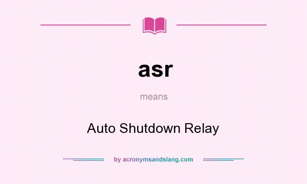 What does asr mean? It stands for Auto Shutdown Relay