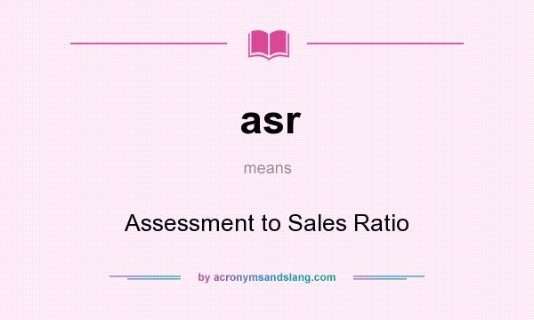 What does asr mean? It stands for Assessment to Sales Ratio