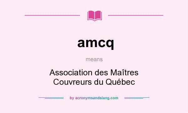 What does amcq mean? It stands for Association des Maîtres Couvreurs du Québec