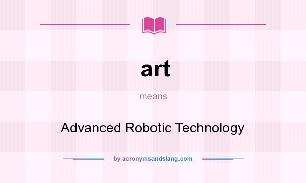 What does art mean? It stands for Advanced Robotic Technology