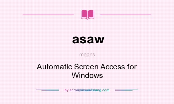 What does asaw mean? It stands for Automatic Screen Access for Windows