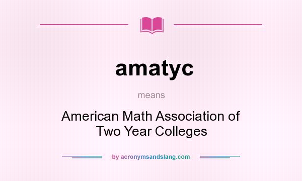 What does amatyc mean? It stands for American Math Association of Two Year Colleges
