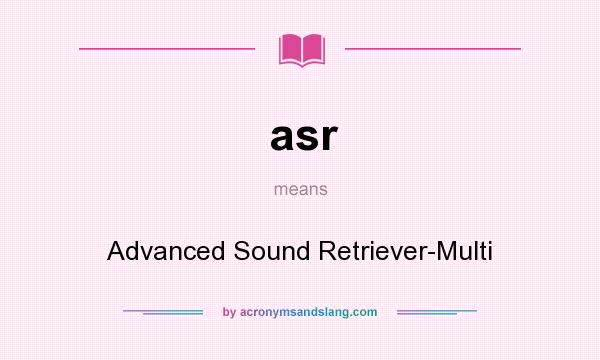 What does asr mean? It stands for Advanced Sound Retriever-Multi