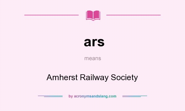 What does ars mean? It stands for Amherst Railway Society