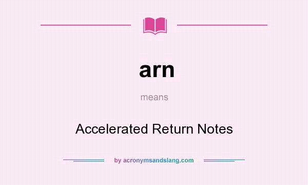 What does arn mean? It stands for Accelerated Return Notes