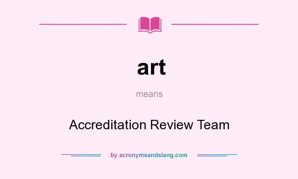 What does art mean? It stands for Accreditation Review Team