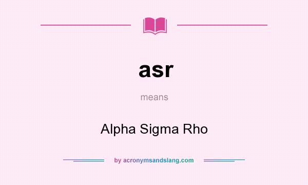 What does asr mean? It stands for Alpha Sigma Rho