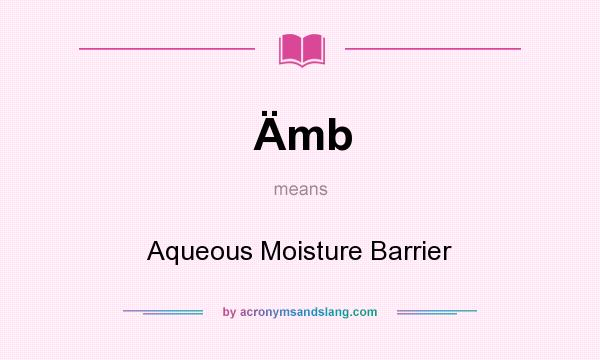 What does Ämb mean? It stands for Aqueous Moisture Barrier