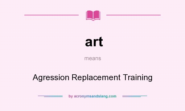 What does art mean? It stands for Agression Replacement Training