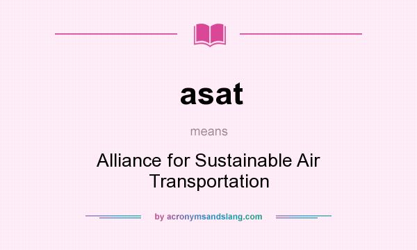 What does asat mean? It stands for Alliance for Sustainable Air Transportation