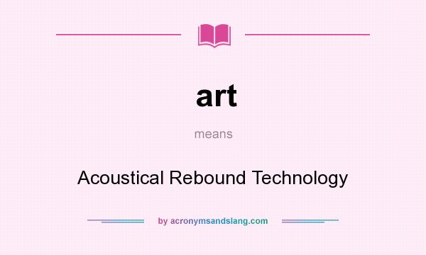 What does art mean? It stands for Acoustical Rebound Technology