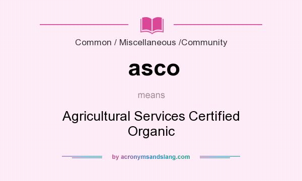What does asco mean? It stands for Agricultural Services Certified Organic