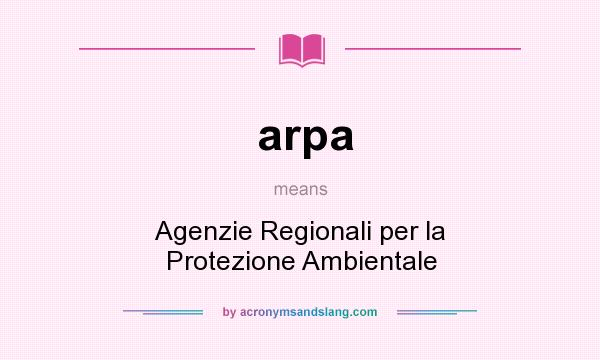 What does arpa mean? It stands for Agenzie Regionali per la Protezione Ambientale