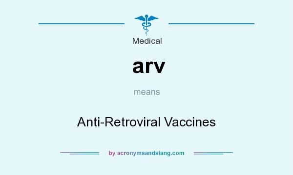 What does arv mean? It stands for Anti-Retroviral Vaccines