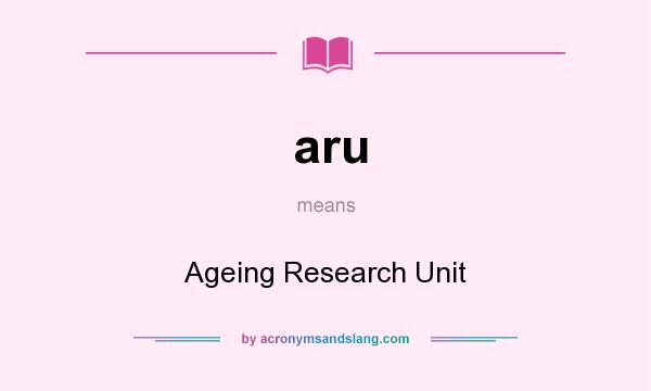 What does aru mean? It stands for Ageing Research Unit