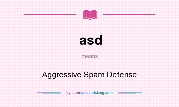 What does asd mean? It stands for Aggressive Spam Defense