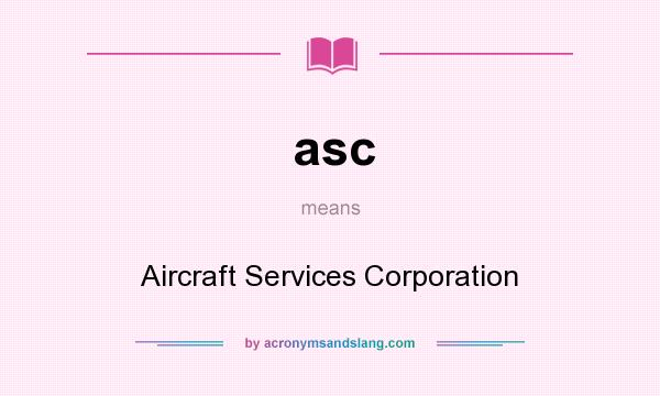 What does asc mean? It stands for Aircraft Services Corporation