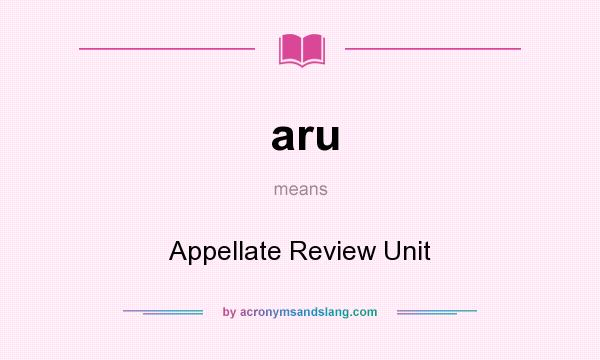 What does aru mean? It stands for Appellate Review Unit