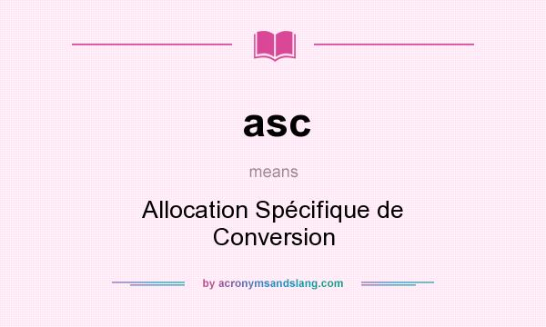 What does asc mean? It stands for Allocation Spécifique de Conversion