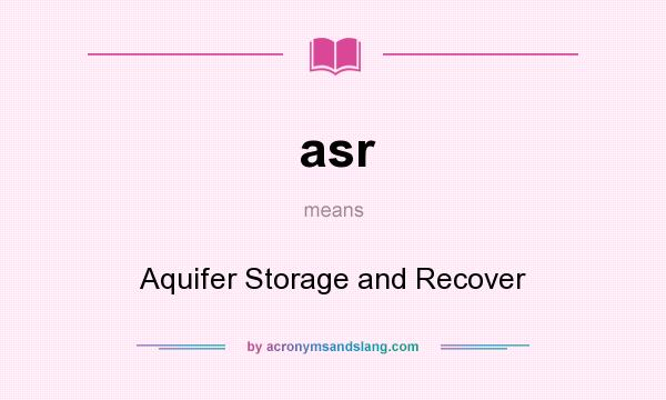 What does asr mean? It stands for Aquifer Storage and Recover