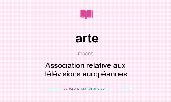 What does arte mean? It stands for Association relative aux télévisions européennes