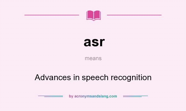 What does asr mean? It stands for Advances in speech recognition