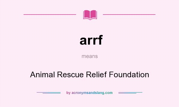 What does arrf mean? It stands for Animal Rescue Relief Foundation