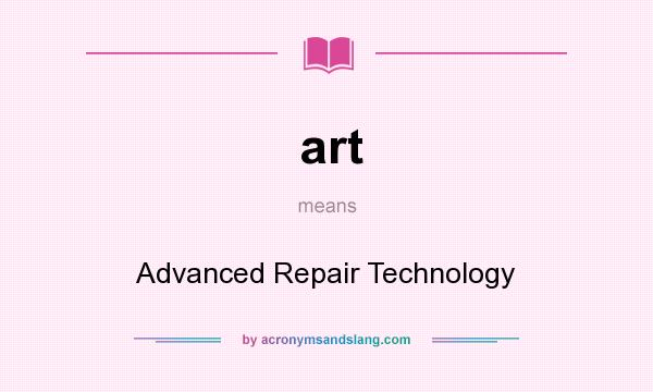 What does art mean? It stands for Advanced Repair Technology