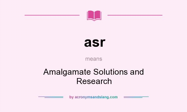 What does asr mean? It stands for Amalgamate Solutions and Research