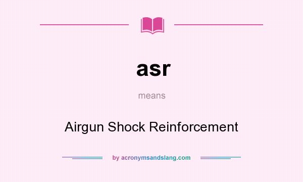 What does asr mean? It stands for Airgun Shock Reinforcement