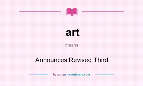 What does art mean? It stands for Announces Revised Third