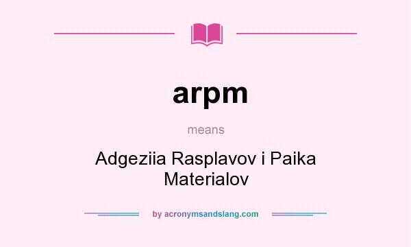 What does arpm mean? It stands for Adgeziia Rasplavov i Paika Materialov