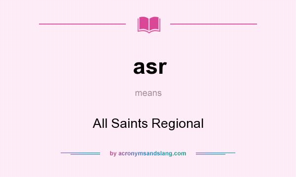 What does asr mean? It stands for All Saints Regional