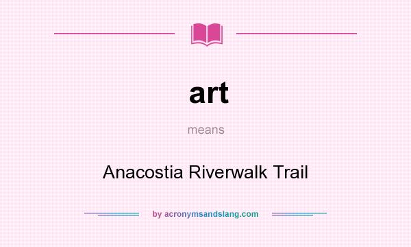 What does art mean? It stands for Anacostia Riverwalk Trail