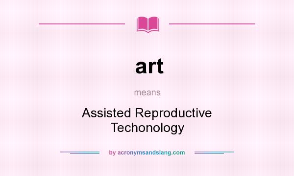 What does art mean? It stands for Assisted Reproductive Techonology
