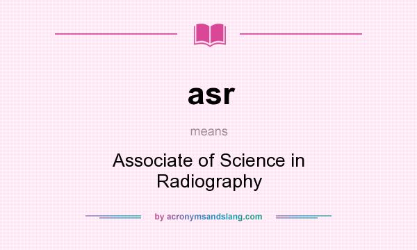 What does asr mean? It stands for Associate of Science in Radiography