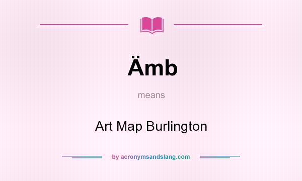What does Ämb mean? It stands for Art Map Burlington