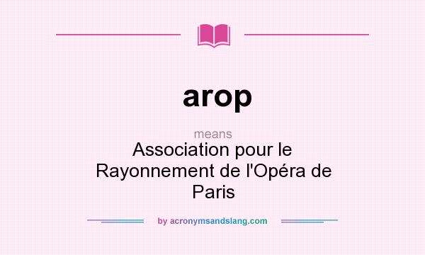 What does arop mean? It stands for Association pour le Rayonnement de l`Opéra de Paris
