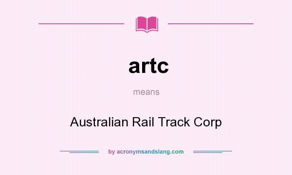 What does artc mean? It stands for Australian Rail Track Corp
