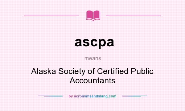 What does ascpa mean? It stands for Alaska Society of Certified Public Accountants