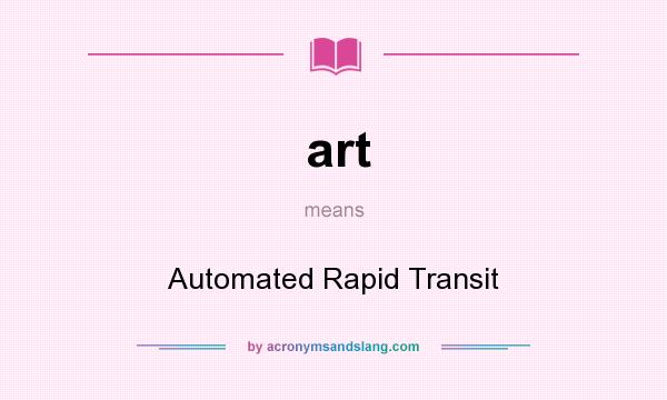 What does art mean? It stands for Automated Rapid Transit
