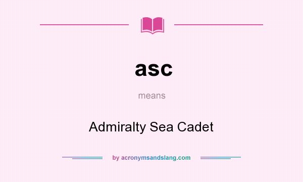 What does asc mean? It stands for Admiralty Sea Cadet