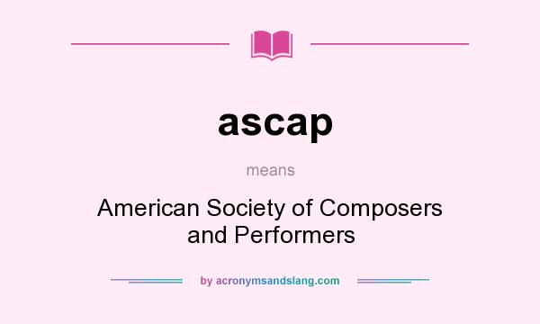 What does ascap mean? It stands for American Society of Composers and Performers