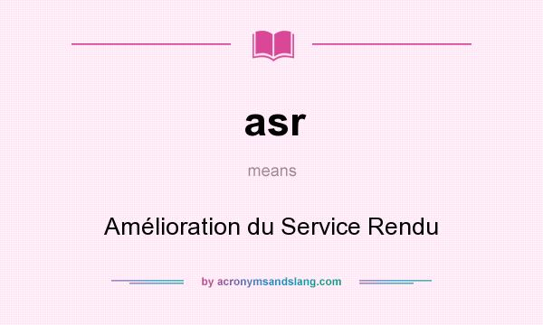 What does asr mean? It stands for Amélioration du Service Rendu
