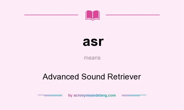 What does asr mean? It stands for Advanced Sound Retriever