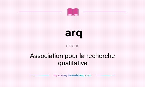 What does arq mean? It stands for Association pour la recherche qualitative