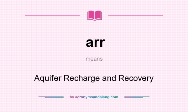What does arr mean? It stands for Aquifer Recharge and Recovery
