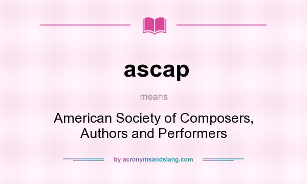 What does ascap mean? It stands for American Society of Composers, Authors and Performers